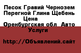 Песок Гравий Чернозем Перегной Глина Щебень › Цена ­ 1 500 - Оренбургская обл. Авто » Услуги   